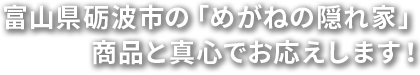 富山県砺波市の「めがねの隠れ家」商品と真心でお応えします!