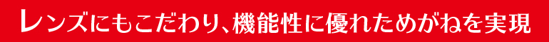 レンズにもこだわり、機能性に優れためがねを実現